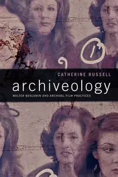 Archiveology: Walter Benjamin and Archival Film Practices, Paperback/Catherine Russell