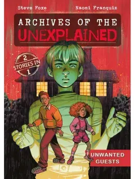 Archives of the Unexplained: Unwanted Guests, Paperback/Steve Foxe