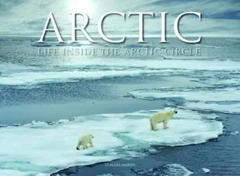 Arctic. Life inside the Arctic Circle, Hardback/Claudia Martin
