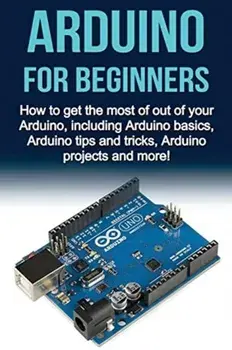 Arduino For Beginners: How to get the most of out of your Arduino, including Arduino basics, Arduino tips and tricks, Arduino projects and mo, Paperback/Matthew Oates