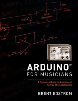 Arduino for Musicians. A Complete Guide to Arduino and Teensy Microcontrollers, Paperback/Brent Edstrom