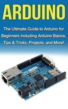 Arduino: The Ultimate Guide to Arduino for Beginners Including Arduino Basics, Tips & Tricks, Projects, and More!, Hardcover/Tim Warren