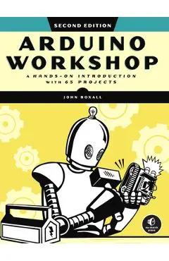 Arduino Workshop, 2nd Edition: A Hands-On Introduction with 65 Projects - John Boxall