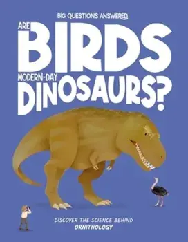 Are Birds Modern-Day Dinosaurs?. Discover the science behind ornithology, Hardback/Olivia Watson