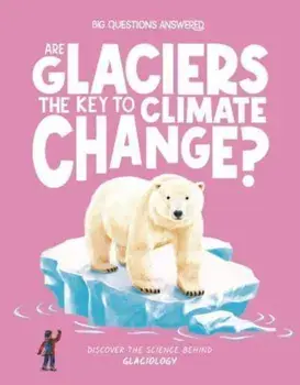 Are Glaciers the Key to Climate Change?. Discover the science behind glaciology, Hardback/Olivia Watson