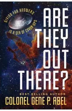 Are They Out There?: Diving for Answers In a Sea of Cover-Ups - Gene P. Abel