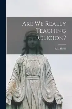 Are We Really Teaching Religion?, Paperback/F. J. (Francis Joseph) 1897-1 Sheed