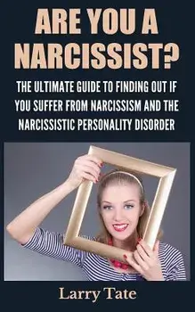 Are You A Narcissist? The Ultimate Guide To Finding Out If You Suffer From Narcissism And The Narcissistic Personality Disorder, Paperback/Larry Tate
