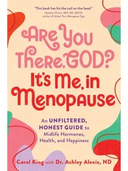 Are You There, God? It's Me, In Menopause. An Unfiltered, Honest Guide to Midlife Hormones, Health, and Happiness, Paperback/Carol King