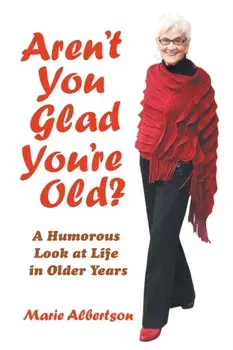 Aren't You Glad You'Re Old?: A Humorous Look at Life in Older Years, Paperback/Marie Albertson
