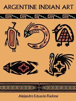 Argentine Indian Art, Paperback/Alejandro Eduardo Fiadone