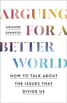 Arguing for a Better World. How to talk about the issues that divide us, Paperback/Arianne Shahvisi