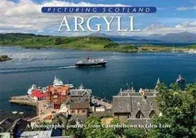 Argyll: Picturing Scotland. A photographic journey from Campbeltown to Glen Etive, Hardback/Colin Nutt