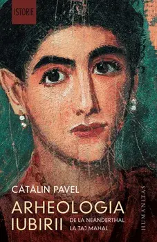 Arheologia iubirii. De la Neanderthal la Taj Mahal/Catalin Pavel