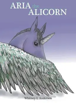 Aria the Alicorn, Hardcover/Whitney L. Anderson