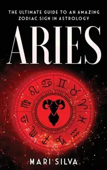 Aries: The Ultimate Guide to an Amazing Zodiac Sign in Astrology, Hardcover/Mari Silva