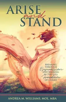 Arise and Stand: Breaking Through Oppression and Walking in the Full Freedom of Christ, Paperback/Andrea M. Williams