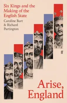 Arise, England. Six Kings and the Making of the English State, Main, Hardback/Richard Partington