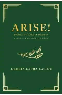 Arise! Pursuing a Life of Purpose: A One-Year Devotional - Gloria Laura Lavoie