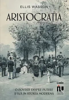 Aristocratia. O poveste despre putere si lux in istoria moderna/Ellis Wasson
