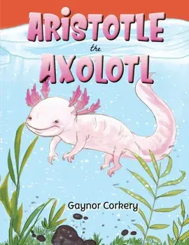 Aristotle the Axolotl, Paperback/Gaynor Corkery