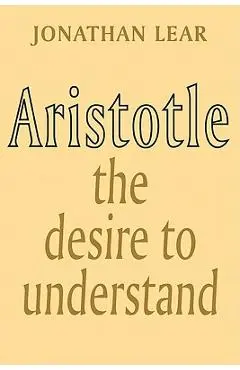 Aristotle: The Desire to Understand - Jonathan Lear