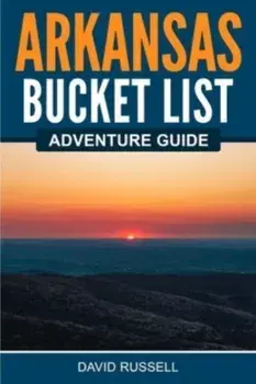 Arkansas Bucket List Adventure Guide, Paperback/David Russell
