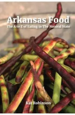 Arkansas Food: The A to Z of Eating in The Natural State - Kat Robinson
