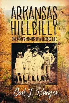 Arkansas Hillbilly: One Man's Memoir of a Blessed Life, Paperback/Carl J. Barger