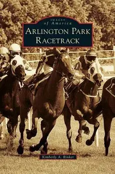 Arlington Park Racetrack, Hardcover/Kimberly A. Rinker