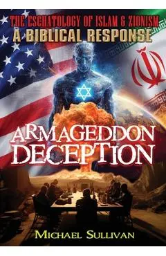 Armageddon Deception The Eschatology of Islam & Zionism A Biblical Response - Michael Sullivan