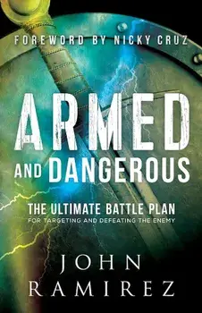 Armed and Dangerous: The Ultimate Battle Plan for Targeting and Defeating the Enemy, Paperback/John Ramirez