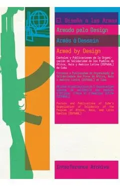 Armed by Design: Posters and Publications of Cuba's Organization of Solidarity of the Peoples of Africa, Asia, and Latin America (Ospaa - Interference Archive