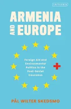 Armenia and Europe. Foreign Aid and Environmental Politics in the Post-Soviet Caucasus, Paperback/Pal Wilter Skedsmo