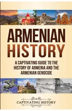 Armenian History: A Captivating Guide to the History of Armenia and the Armenian Genocide - Captivating History