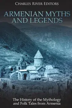 Armenian Myths and Legends: The History of the Mythology and Folk Tales from Armenia, Paperback/Charles River Editors