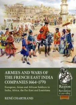 Armies and Wars of the French East India Companies 1664-1770. European, Asian and African Soldiers in India, Africa, the Far East and Louisiana, Paperback/Rene Chartrand