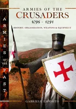 Armies of the Crusaders, 1096–1291. History, Organization, Weapons and Equipment, Hardback/Gabriele Esposito