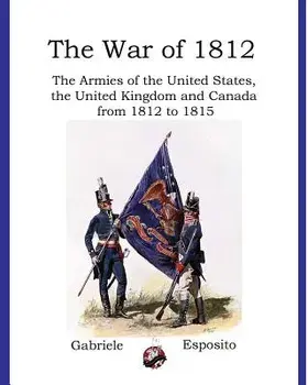 Armies of the War of 1812: The Armies of the United States, United Kingdom and Canada from 1812 - 1815, Paperback/Gabriele Esposito
