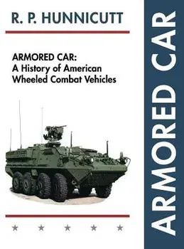 Armored Car: A History of American Wheeled Combat Vehicles, Hardcover/R. P. Hunnicutt