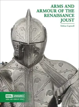 Arms and Armour of the Renaissance Joust, Paperback/Tobias Capwell