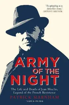 Army of the Night. The Life and Death of Jean Moulin, Legend of the French Resistance, Paperback/Patrick Marnham