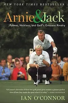 Arnie and Jack: Palmer, Nicklaus, and Golf's Greatest Rivalry, Paperback/Ian O'Connor