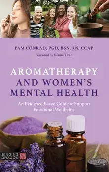 Aromatherapy and Women's Mental Health. An Evidence-Based Guide to Support Emotional Wellbeing, Paperback/Pam Conrad