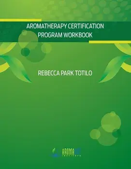 Aromatherapy Certification Program Workbook, Paperback/Rebecca Park Totilo