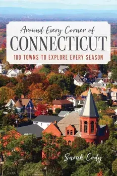 Around Every Corner of Connecticut. 100 Towns to Explore Every Season, Paperback/Sarah Cody