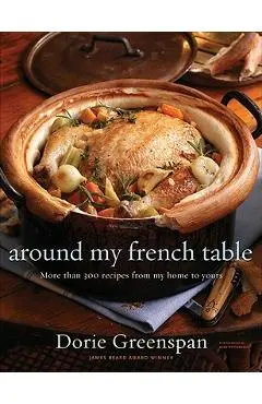 Around My French Table: More Than 300 Recipes from My Home to Yours - Dorie Greenspan