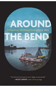 Around the Bend: Floating Down the Missouri River - Lisa G. Dill