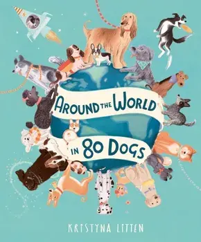 Around the World in 80 Dogs, Hardback/Kristyna Litten