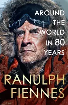 Around the World in 80 Years. A Life of Exploration, Hardback/Ranulph Fiennes